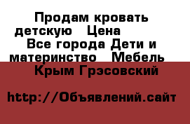 Продам кровать детскую › Цена ­ 2 000 - Все города Дети и материнство » Мебель   . Крым,Грэсовский